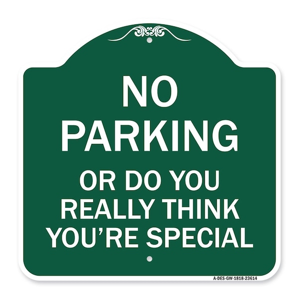 Signmission No Parking or Do You Really Think You Are That Special, Green & White Alum, 18" x 18", GW-1818-23614 A-DES-GW-1818-23614 - main